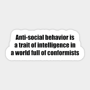 Anti-social behavior is a trait of intelligence in a world full of conformists Sticker